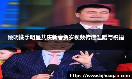 姚明携手明星共庆新春贺岁视频传递温暖与祝福
