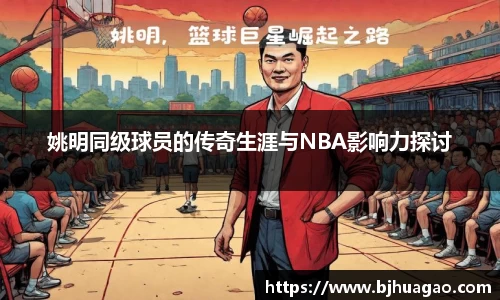 姚明同级球员的传奇生涯与NBA影响力探讨