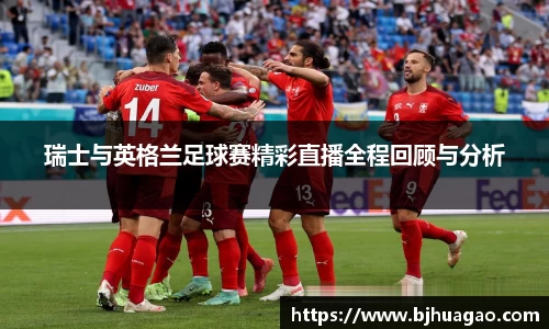 瑞士与英格兰足球赛精彩直播全程回顾与分析